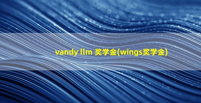 vandy llm 奖学金(wings奖学金)